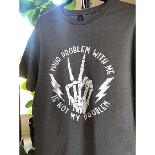 Your Problem With Me T-Shirt